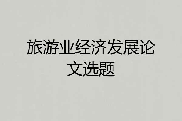 旅游业经济发展论文选题