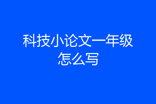 科技小论文一年级怎么写