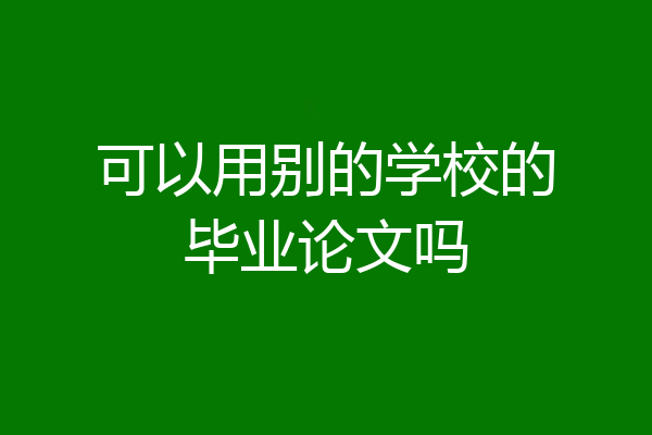 可以用别的学校的毕业论文吗