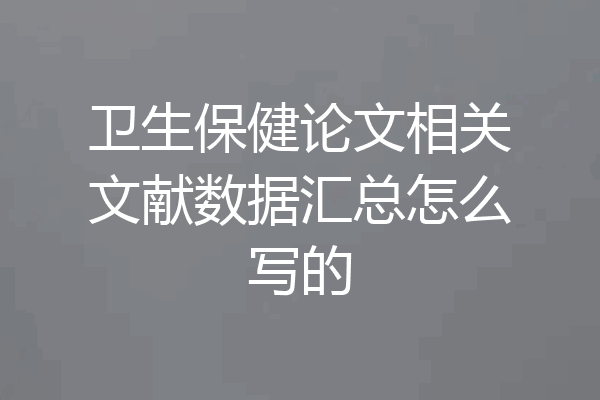 卫生保健论文相关文献数据汇总怎么写的