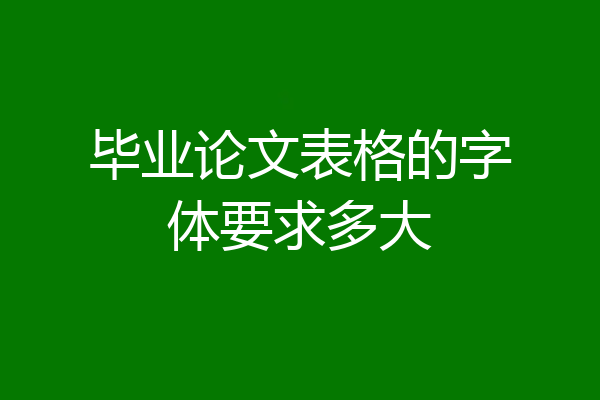 毕业论文表格的字体要求多大