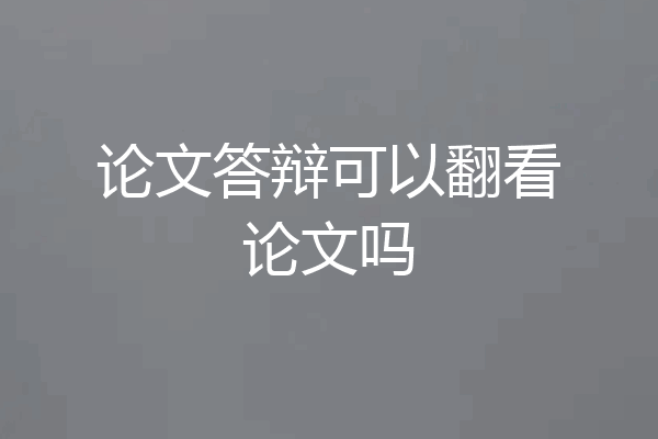论文答辩可以翻看论文吗