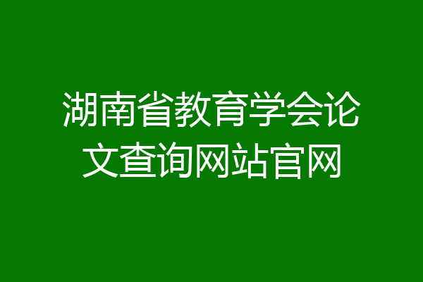 湖南省教育学会论文查询网站官网