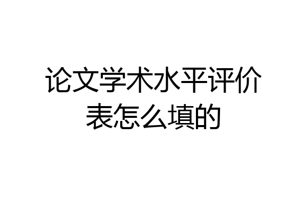 论文学术水平评价表怎么填的