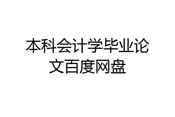 本科会计学毕业论文百度网盘