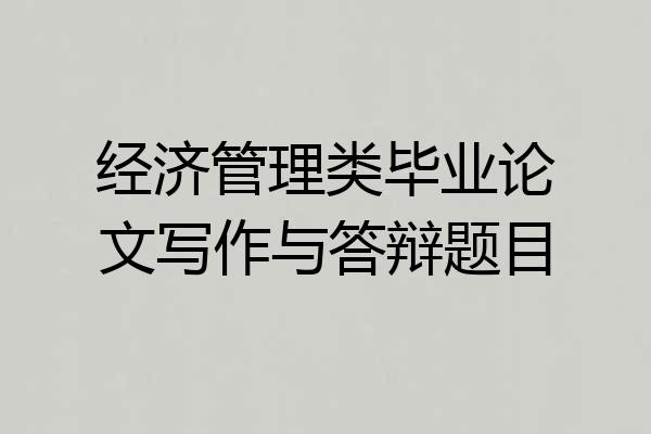 经济管理类毕业论文写作与答辩题目