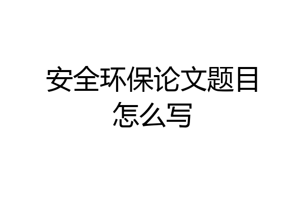安全环保论文题目怎么写