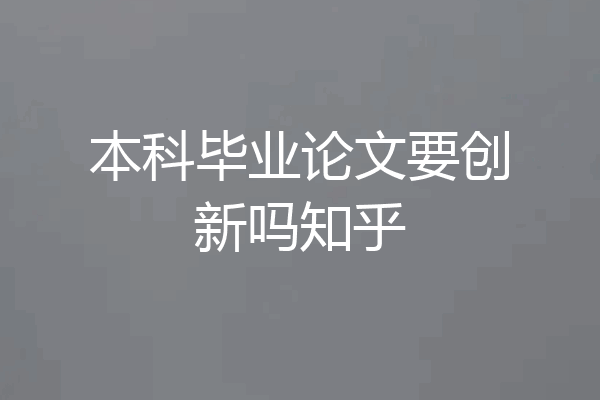 本科毕业论文要创新吗知乎