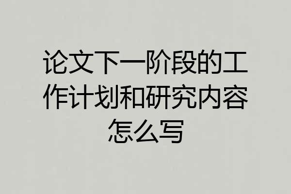 论文下一阶段的工作计划和研究内容怎么写