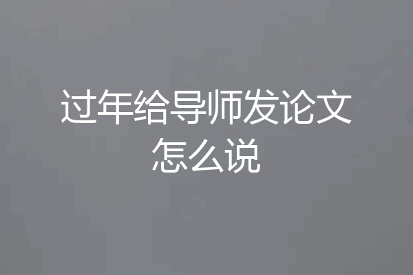 过年给导师发论文怎么说