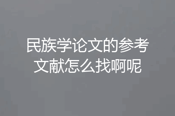 民族学论文的参考文献怎么找啊呢