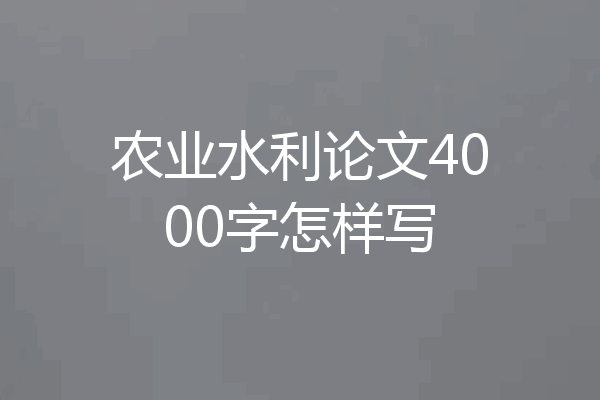 农业水利论文4000字怎样写