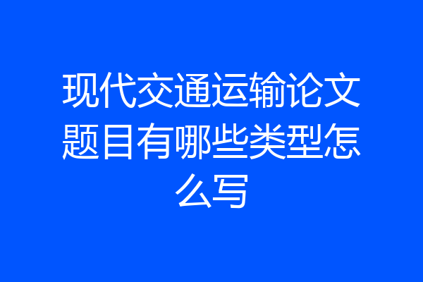 现代交通运输论文题目有哪些类型怎么写
