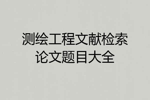 测绘工程文献检索论文题目大全