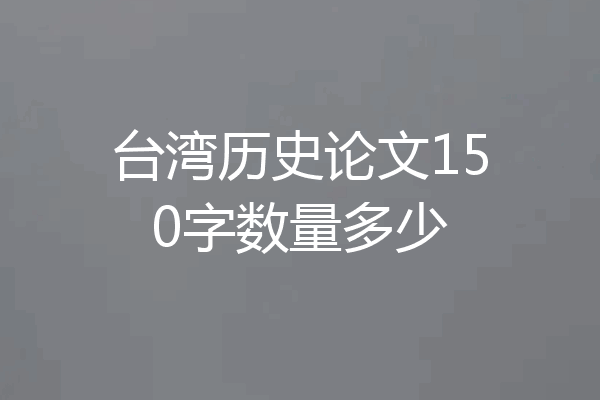 台湾历史论文150字数量多少