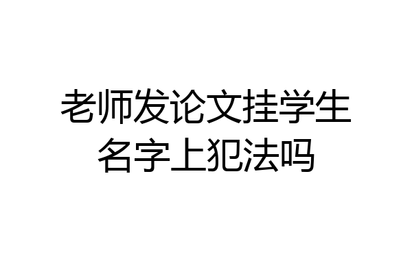 老师发论文挂学生名字上犯法吗