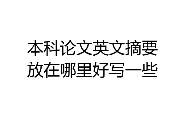 本科论文英文摘要放在哪里好写一些