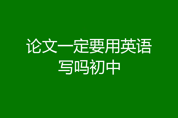 论文一定要用英语写吗初中