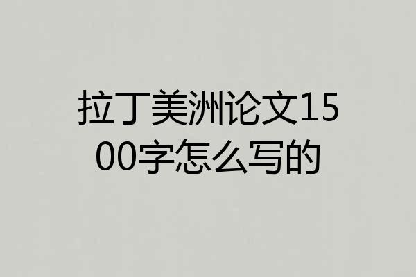 拉丁美洲论文1500字怎么写的