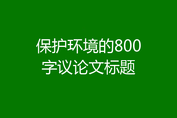 保护环境的800字议论文标题