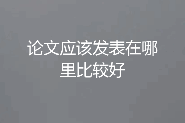 论文应该发表在哪里比较好