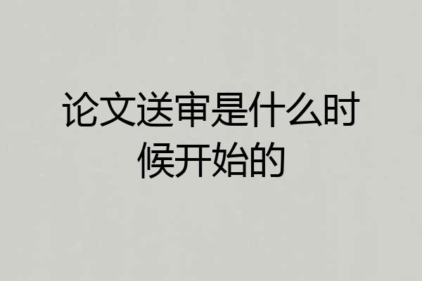 论文送审是什么时候开始的