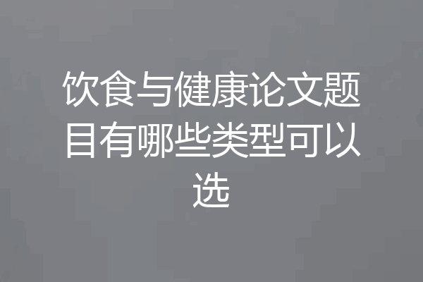 饮食与健康论文题目有哪些类型可以选