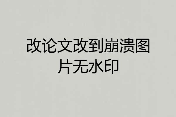 改论文改到崩溃图片无水印
