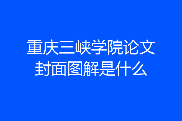重庆三峡学院论文封面图解是什么