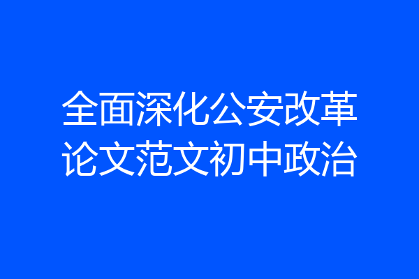 全面深化公安改革论文范文初中政治
