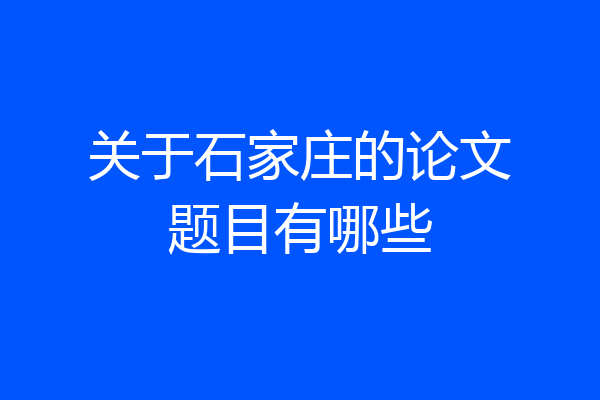 关于石家庄的论文题目有哪些