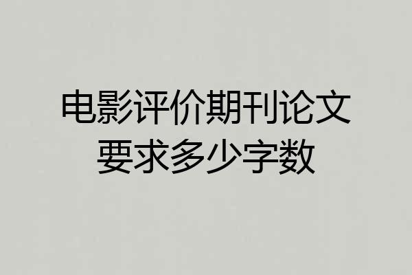 电影评价期刊论文要求多少字数