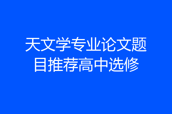 天文学专业论文题目推荐高中选修