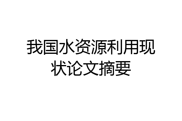 我国水资源利用现状论文摘要