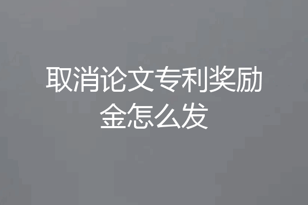 取消论文专利奖励金怎么发