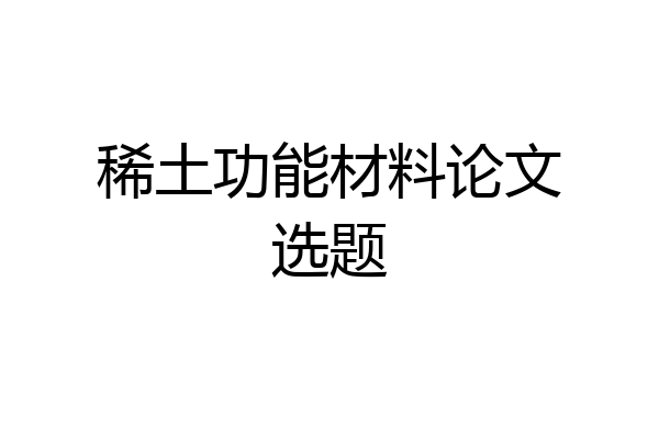 稀土功能材料论文选题