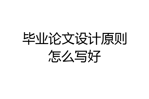 毕业论文设计原则怎么写好