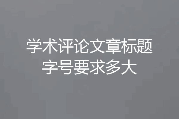 学术评论文章标题字号要求多大
