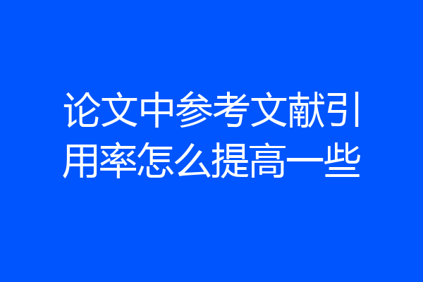 论文中参考文献引用率怎么提高一些