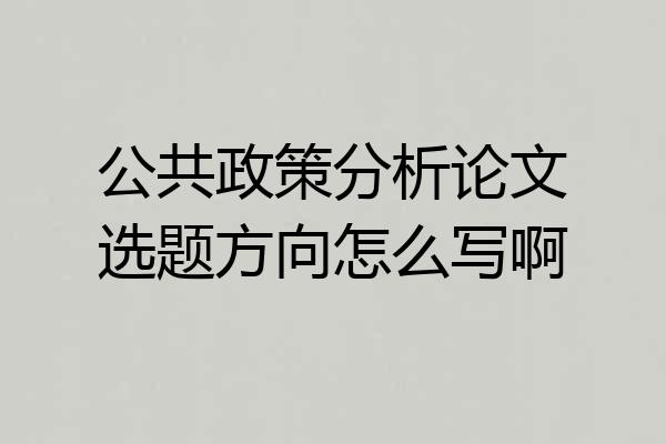 公共政策分析论文选题方向怎么写啊