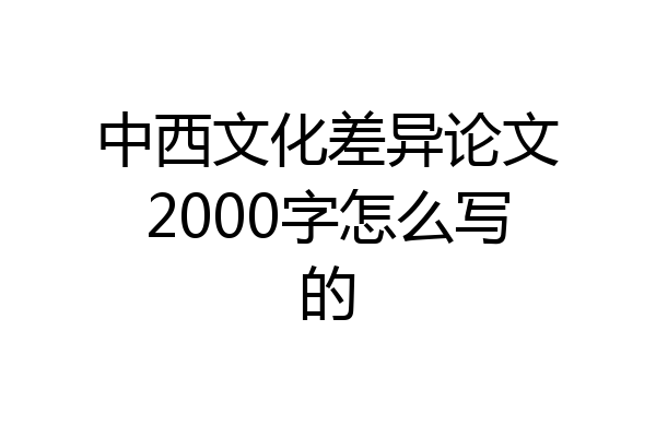 中西文化差异论文2000字怎么写的