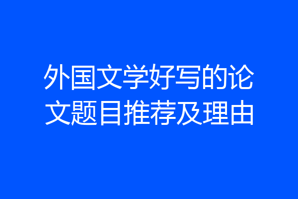 外国文学好写的论文题目推荐及理由