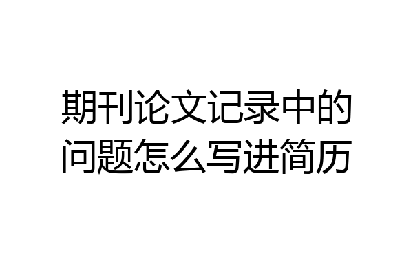 期刊论文记录中的问题怎么写进简历