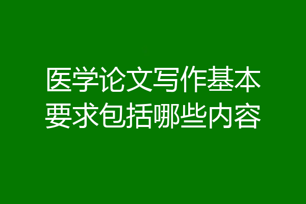 医学论文写作基本要求包括哪些内容