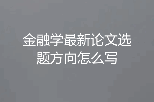 金融学最新论文选题方向怎么写