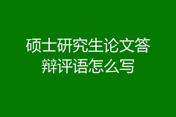 硕士研究生论文答辩评语怎么写