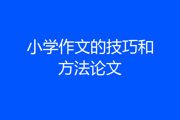 小学作文的技巧和方法论文