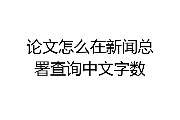 论文怎么在新闻总署查询中文字数
