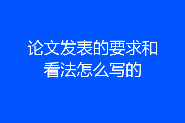 论文发表的要求和看法怎么写的