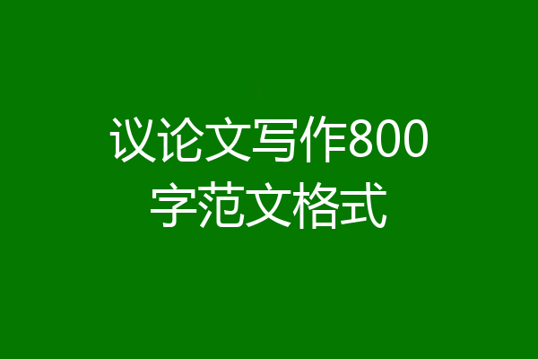 议论文写作800字范文格式